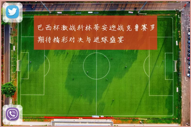 巴西杯激战科林蒂安迎战克鲁赛罗期待精彩对决与进球盛宴