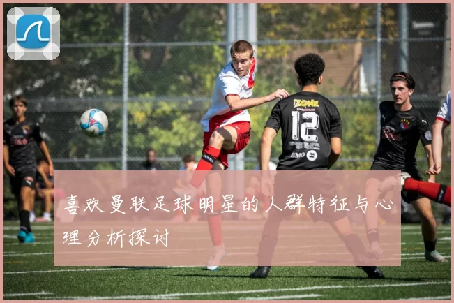 喜欢曼联足球明星的人群特征与心理分析探讨