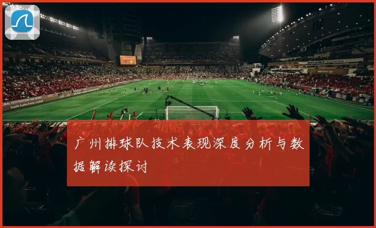 广州排球队技术表现深度分析与数据解读探讨