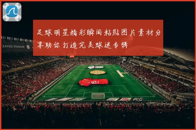 足球明星精彩瞬间粘贴图片素材分享助你打造完美球迷专辑