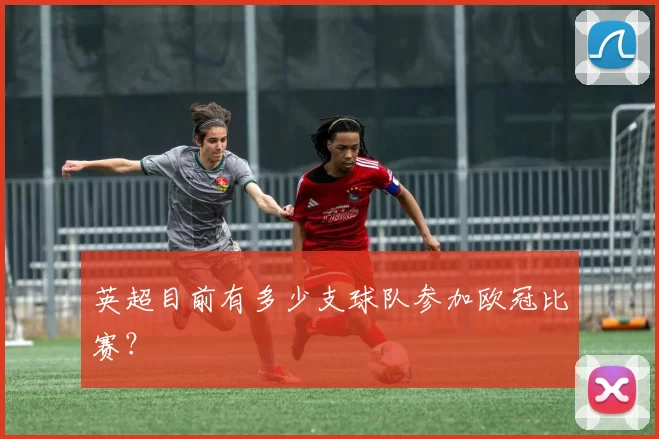英超目前有多少支球队参加欧冠比赛？