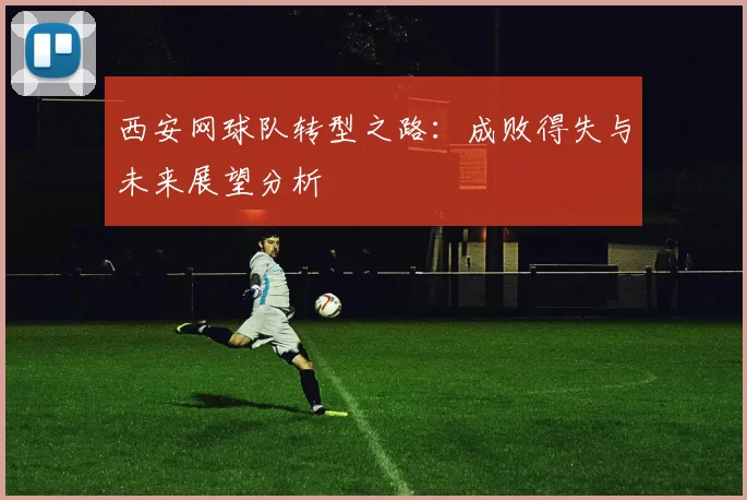西安网球队转型之路：成败得失与未来展望分析
