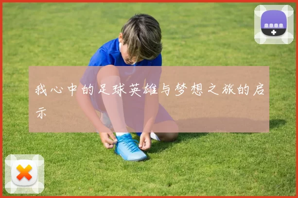 我心中的足球英雄与梦想之旅的启示