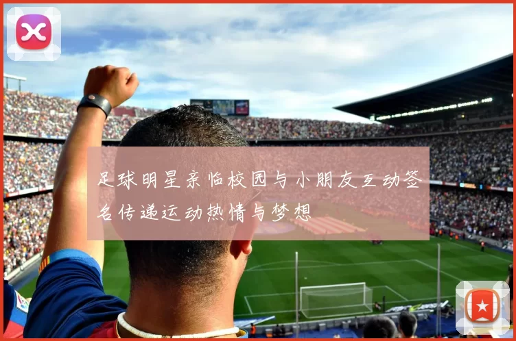 足球明星亲临校园与小朋友互动签名传递运动热情与梦想