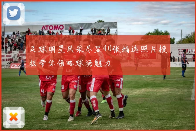 足球明星风采尽显40张精选照片模板带你领略球场魅力
