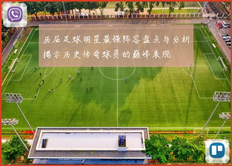 历届足球明星最强阵容盘点与分析揭示历史传奇球员的巅峰表现
