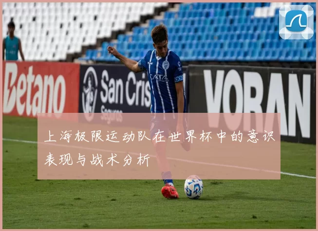 上海极限运动队在世界杯中的意识表现与战术分析