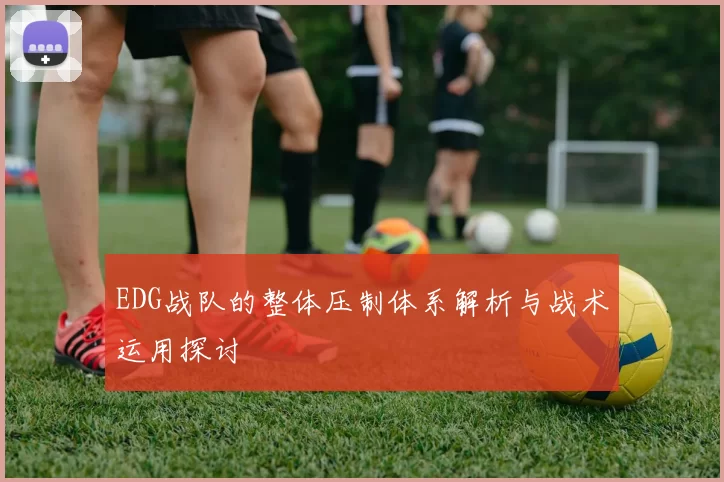 EDG战队的整体压制体系解析与战术运用探讨