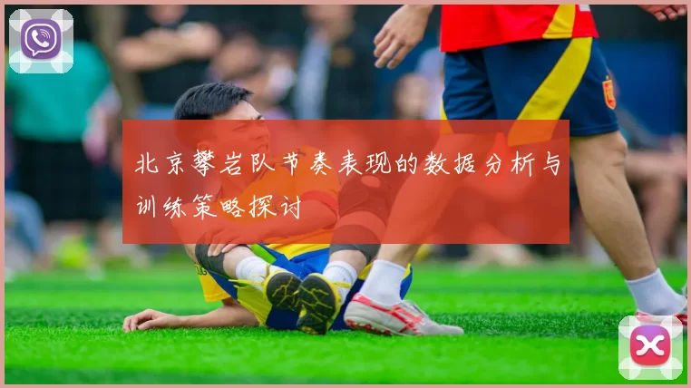 北京攀岩队节奏表现的数据分析与训练策略探讨