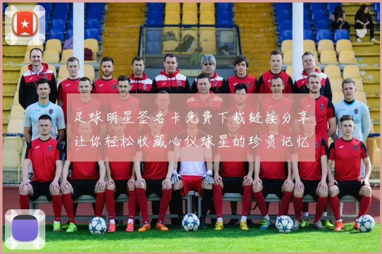 足球明星签名卡免费下载链接分享让你轻松收藏心仪球星的珍贵记忆